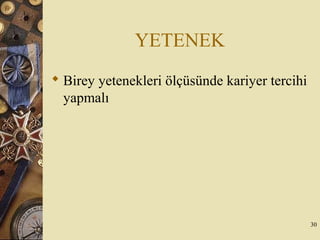 YETENEK
 Birey yetenekleri ölçüsünde kariyer tercihi
yapmalı
30
 