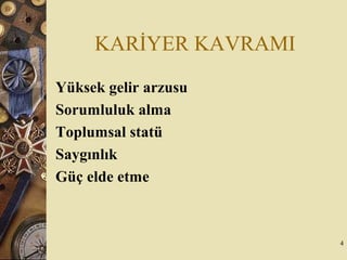 KARİYER KAVRAMI
Yüksek gelir arzusu
Sorumluluk alma
Toplumsal statü
Saygınlık
Güç elde etme
4
 
