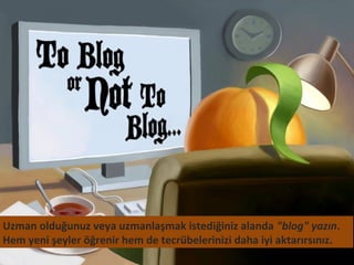 Uzman olduğunuz veya uzmanlaşmak istediğiniz alanda "blog" yazın.
Hem yeni şeyler öğrenir hem de tecrübelerinizi daha iyi aktarırsınız.
 