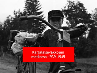 Karjalaisevakkojen 
matkassa 1939–1945 
© 11. syys 2014 Karjalan Liitto ry. 1 
 