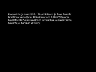 Kuvavalinta ja suunnittelu: Silvo Hietanen ja Anna Rauhala 
Graafinen suunnittelu: Heikki Nuutinen & Kari Vähäsarja 
Kuvalähteet: Puolustusvoimien kuvakeskus ja museovirasto 
Kustantaja: Karjalan Liitto ry. 
© 11. syys 2014 Karjalan Liitto ry. 126 
