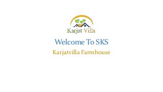 Welcome To SKS
Karjatvilla Farmhouse
 