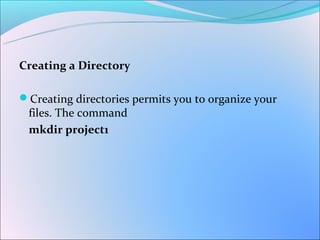 Creating a Directory

Creating directories permits you to organize your
 files. The command
 mkdir project1
 