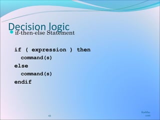 Decision Statement
if-then-else
              logic
 if ( expression ) then
   command(s)
 else
   command(s)
 endif




                          Karkha.
           43                com
 