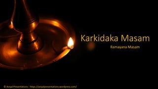 Karkidaka Masam
Ramayana Masam
© Aviyal Presentations : https://aviyalpresentations.wordpress.com/
 