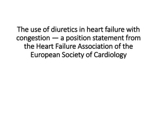 The use of diuretics in heart failure with
congestion — a position statement from
the Heart Failure Association of the
European Society of Cardiology
 