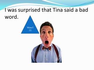 I was surprised that Tina said a bad
word.
         Wow!!
          !!!!
 
