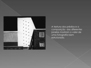 A textura dos prédios e a composição  das diferentes janelas mostram o valor de uma fotografia bem estruturada. 