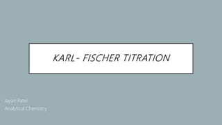 KARL- FISCHER TITRATION
Jayan Patel
Analytical Chemistry
 