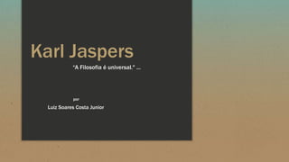 Karl Jaspers
“A Filosofia é universal." ...
Luiz Soares Costa Junior
por
 