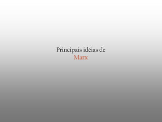 Principais idéias de
Marx

 