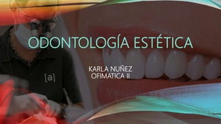 ODONTOLOGÍA ESTÉTICA
KARLA NUÑEZ
OFIMATICA II
 