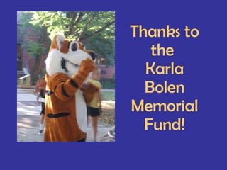 Thanks to the  Karla Bolen Memorial Fund! 