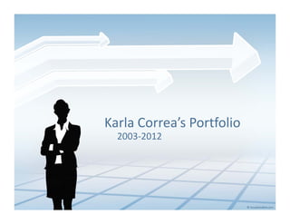 Karla Correa s
Karla Correa’s Portfolio
  2003‐2012
 