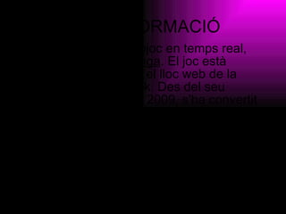 MÉS INFORMACIÓ FarmVille és un videojoc en temps real, desenvolupat per  Zynga . El joc està disponible mitjançant el lloc web de la xarxa social Facebook. Des del seu llançament al juny de 2009, s'ha convertit en el joc més popular de Facebook amb 83,1 milions d'usuaris actius mensuals i 22,8 milions d'admiradors el febrer de 2010. 