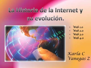 •   Web   1.0
•   Web   2.0
•   Web   3.0
•   Web   4.0




Karla C
Vanegas Z
 