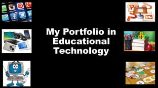 My Portfolio in
Educational
Technology
 