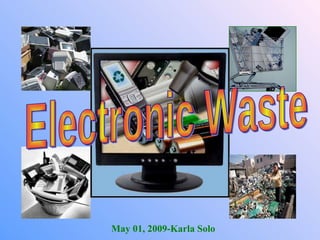 May 01, 2009-Karla Solo Electronic Waste 