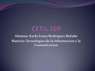 Alumna: Karla Ivana Rodriguez Bolado
Materia: Tecnologias de la Informacion y la
             Comunicacion
 