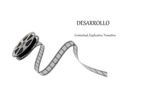 DESARROLLO
Contextual, Explicativo, Transitivo
 