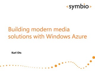 Building modern media
solutions with Windows Azure

 Karl Ots
 