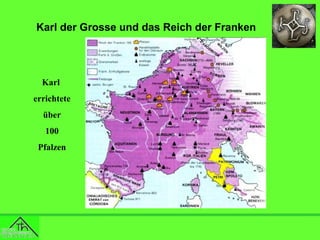 Karl der Grosse und das Reich der Franken

Karl
errichtete
über
100
Pfalzen

 