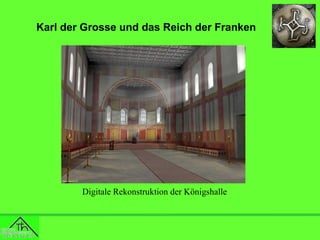 Karl der Grosse und das Reich der Franken

Digitale Rekonstruktion der Königshalle

 
