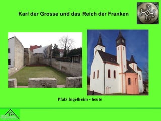 Karl der Grosse und das Reich der Franken

Pfalz Ingelheim - heute

 
