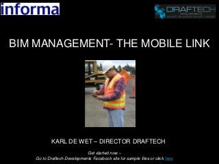 BIM MANAGEMENT- THE MOBILE LINK
KARL DE WET – DIRECTOR DRAFTECH
Get started now –
Go to Draftech Developments Facebook site for sample files or click here
 