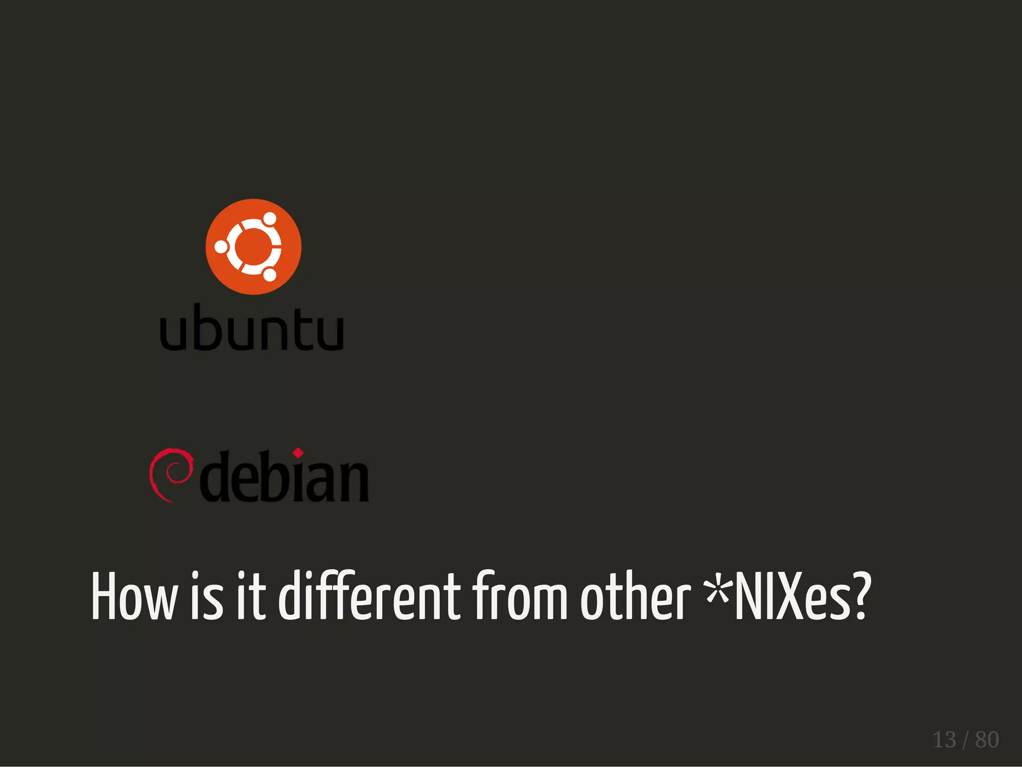 How is it different from other *NIXes? 
13 / 80 
 