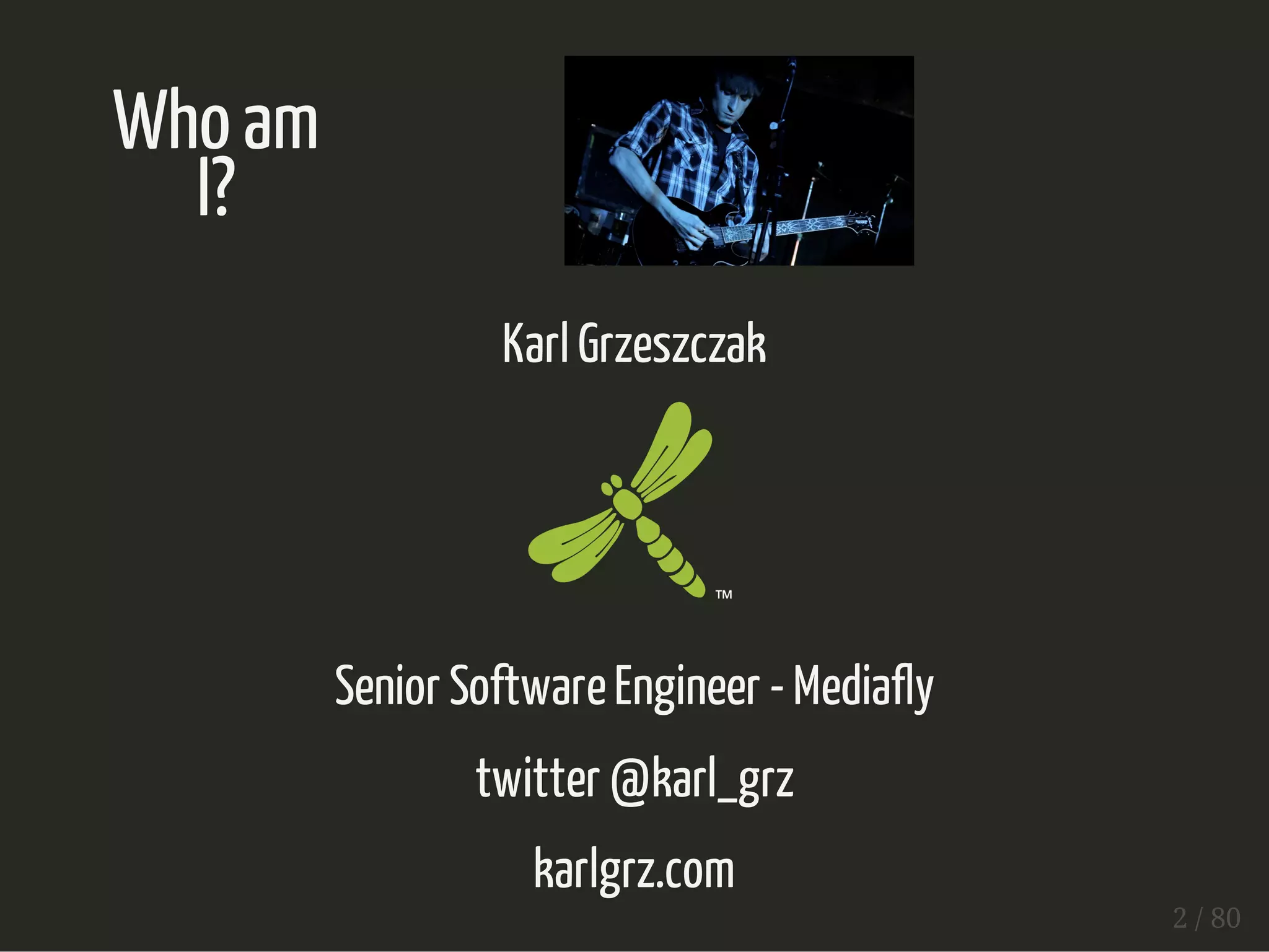 Who am 
I? 
Karl Grzeszczak 
Senior Software Engineer - Mediafly 
twitter @karl_grz 
karlgrz.com 
2 / 80 
 