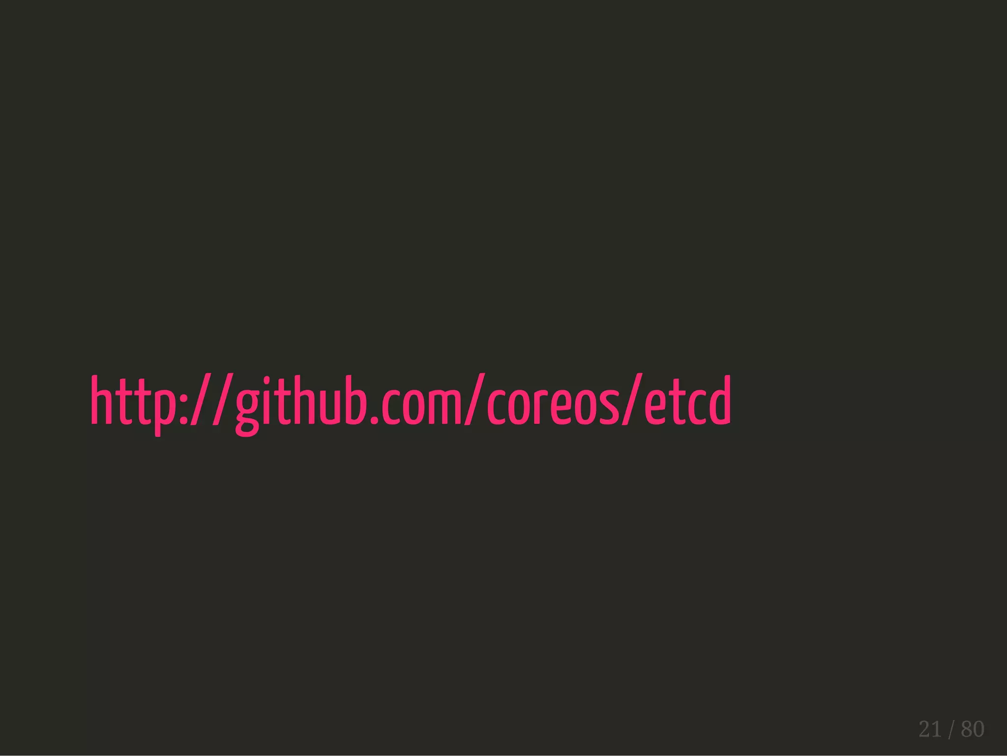 http://github.com/coreos/etcd 
21 / 80 
 