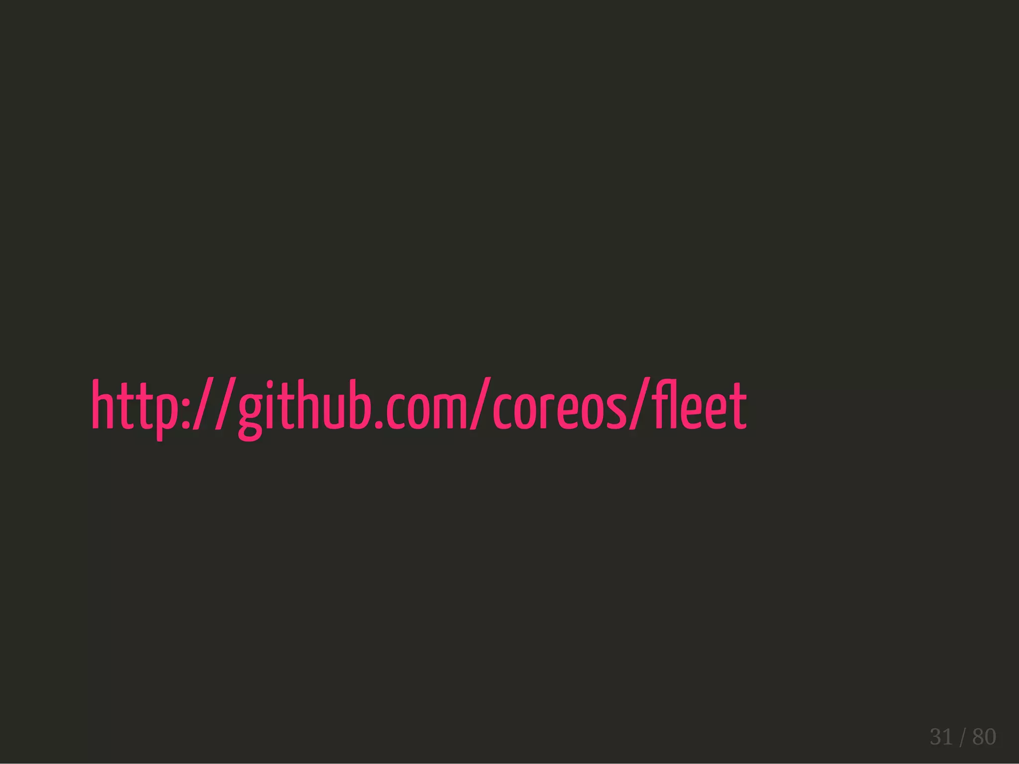 http://github.com/coreos/fleet 
31 / 80 
 