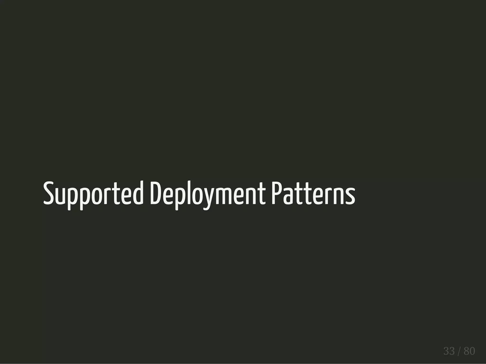 Supported Deployment Patterns 
33 / 80 
 