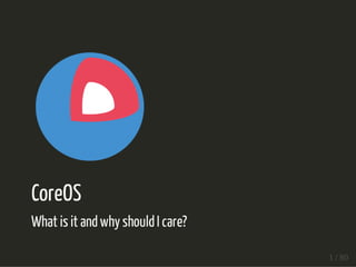 CoreOS 
What is it and why should I care? 
1 / 80 
 