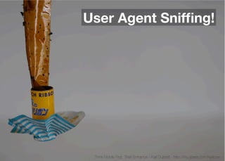 User Agent Snifﬁng!




 Think Mobile First, Then Enhance - Karl Dubost - http://my.opera.com/karlcow
 