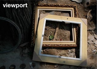 viewport




           Think Mobile First, Then Enhance - Karl Dubost - http://my.opera.com/karlcow
 