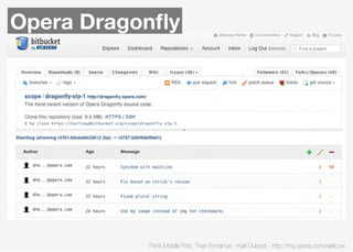 Opera Dragonﬂy




           Think Mobile First, Then Enhance - Karl Dubost - http://my.opera.com/karlcow
 
