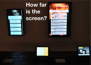 How far
is the
screen?




    Think Mobile First, Then Enhance - Karl Dubost - http://my.opera.com/karlcow
 