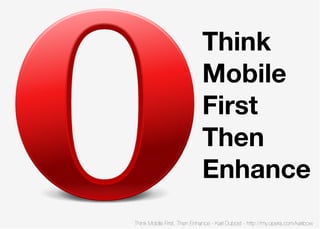 Think
                            Mobile
                            First
                            Then
                            Enhance
Think Mobile First, Then Enhance - Karl Dubost - http://my.opera.com/karlcow
 