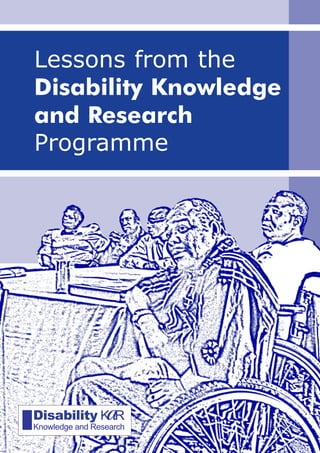 Lessons from the
Disability Knowledge
and Research
Programme




Disability K R
Knowledge and Research
 