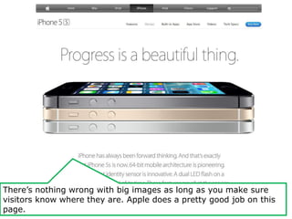 There’s nothing wrong with big images as long as you make sure 
visitors know where they are. Apple does a pretty good job on this 
page. 
 