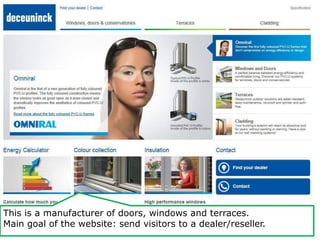 This is a manufacturer of doors, windows and terraces. 
Main goal of the website: send visitors to a dealer/reseller. 
 