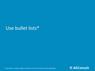 Use bullet lists* 
* Especially on category pages and above the fold on product and landing pages. 
 