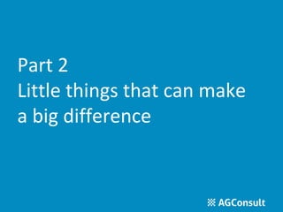 Part 2 
Little things that can make 
a big difference 
 