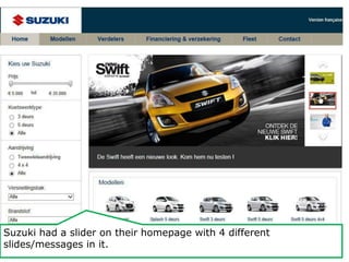 Suzuki had a slider on their homepage with 4 different 
slides/messages in it. 
 
