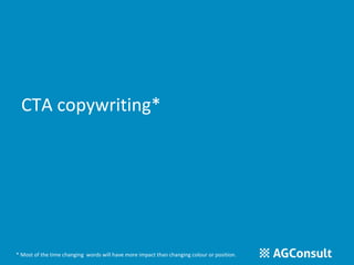 CTA copywriting* 
* Most of the time changing words will have more impact than changing colour or position. 
 
