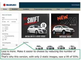 Less is more. Make it easier to choose by reducing the number of 
choices. 
That's why this version, with only 2 static images, saw a lift of 55%. 
 