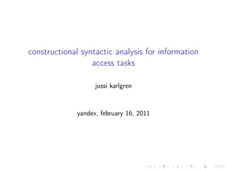 constructional syntactic analysis for information
                  access tasks

                    jussi karlgren



              yandex, february 16, 2011
 