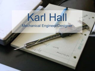 Karl Hall
Mechanical Engineer/Designer
 